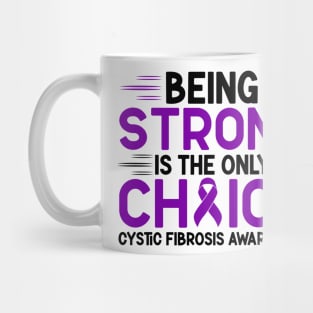 Being Strong Is The Only Choice Cystic Fibrosis Awareness Mug